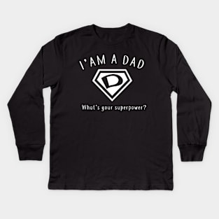 I AM A DAD, What's Your Super Power ~ Fathers day gift idea Kids Long Sleeve T-Shirt